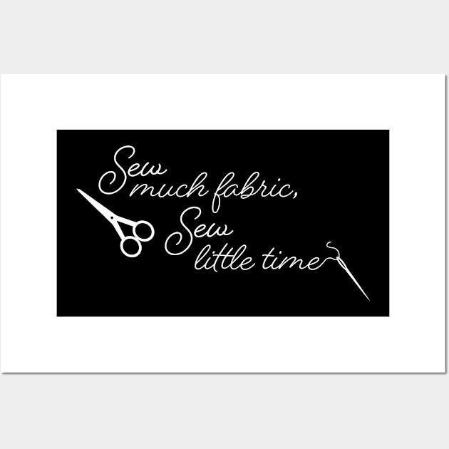 Sew Much Fabric, Sew Little time Wall Art by KevinWillms1